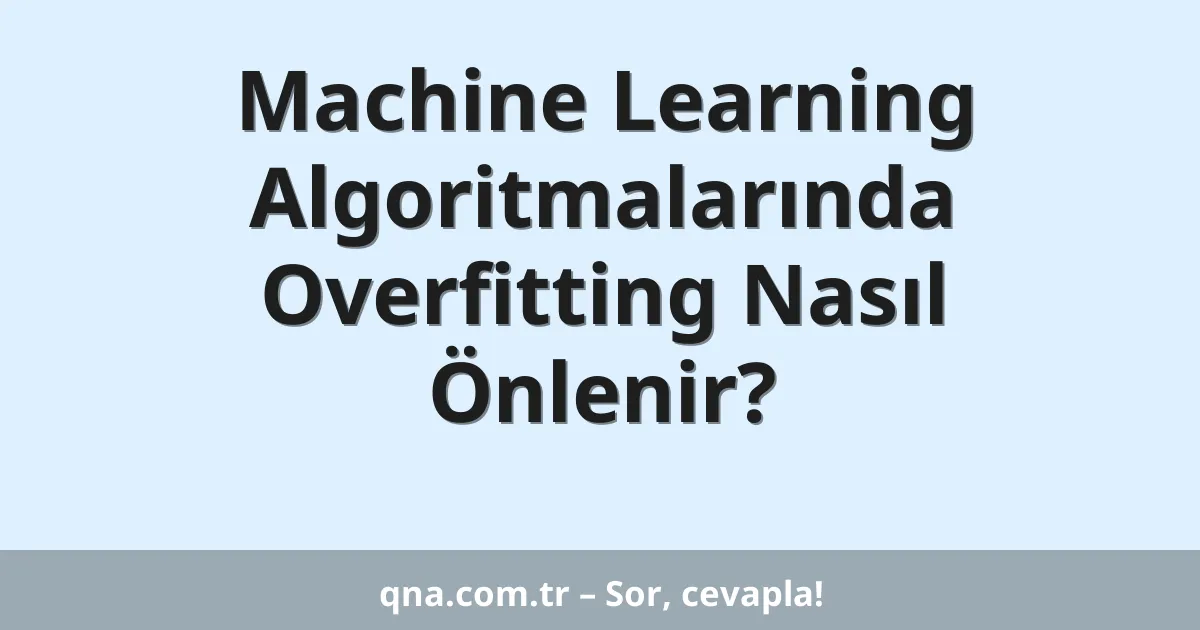 Machine Learning Algoritmalarında Overfitting Nasıl Önlenir?