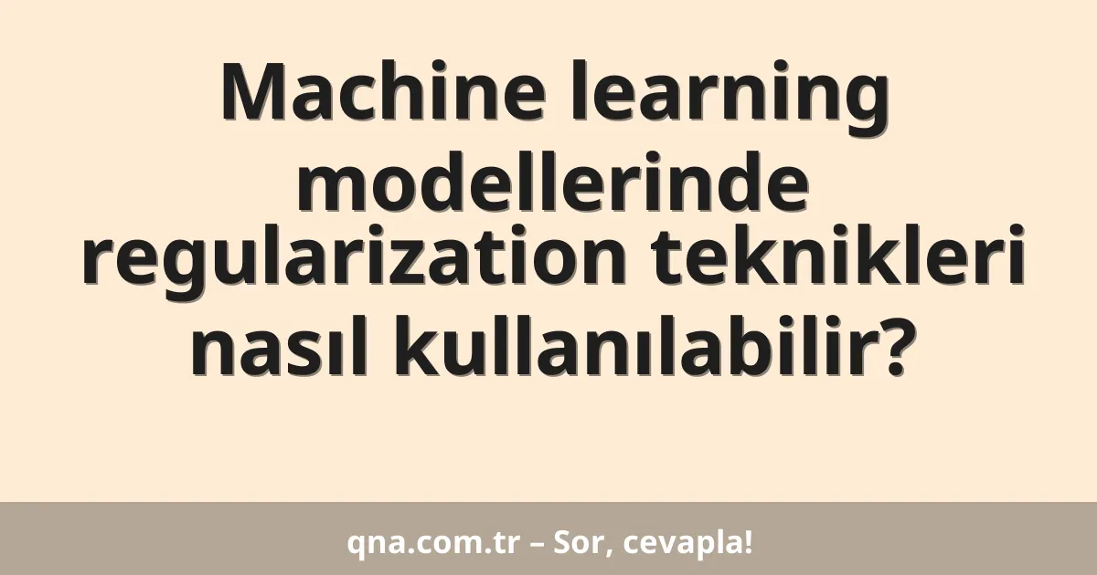 Machine learning modellerinde regularization teknikleri nasıl kullanılabilir?