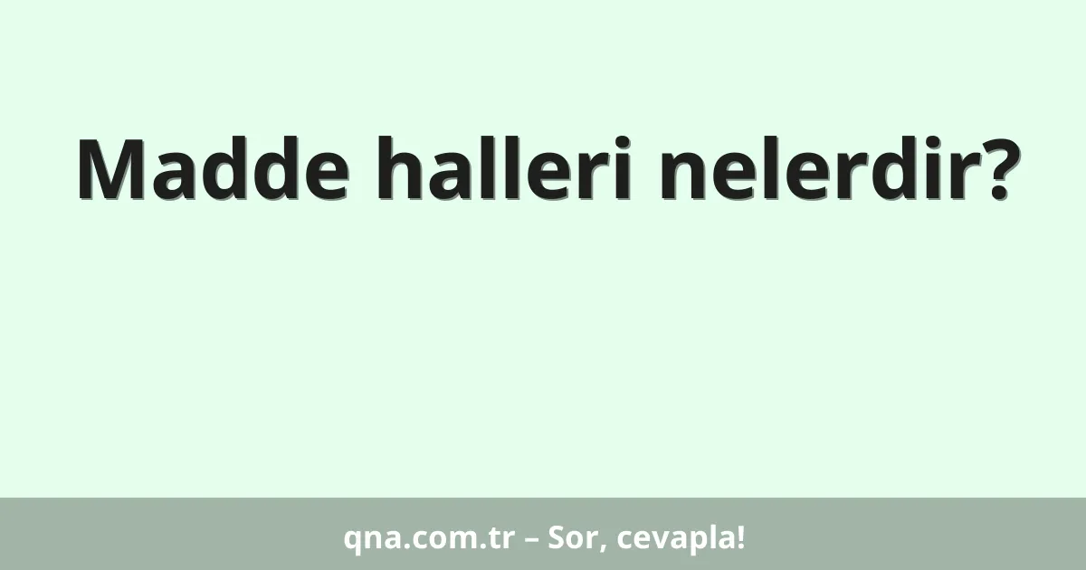 Madde halleri nelerdir?