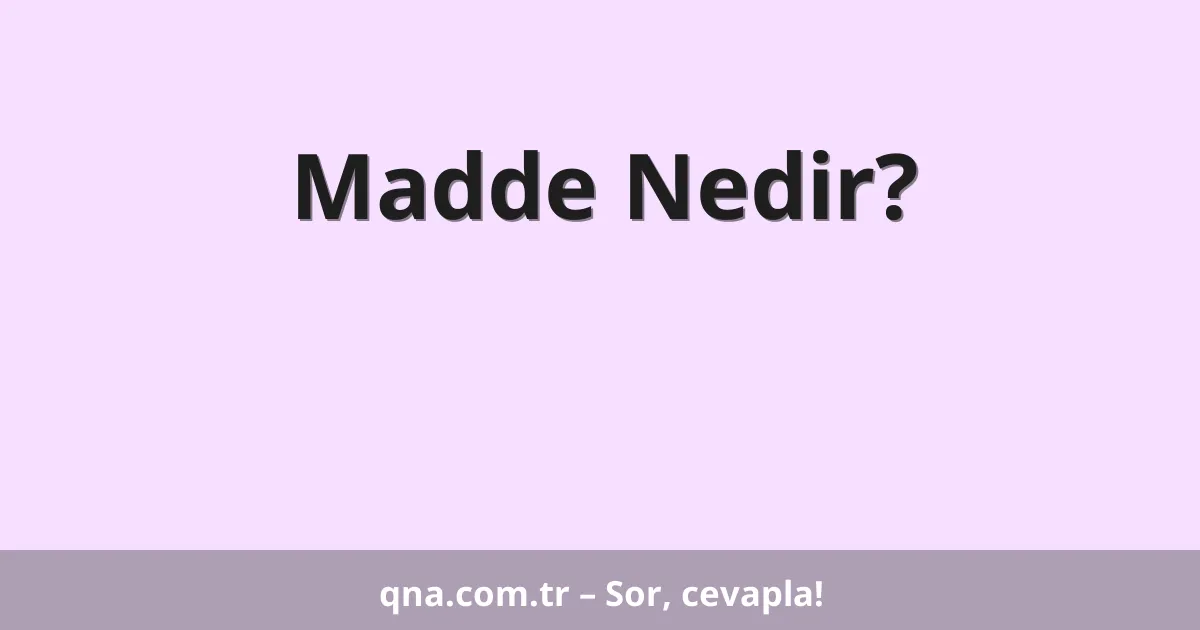 Madde Nedir?