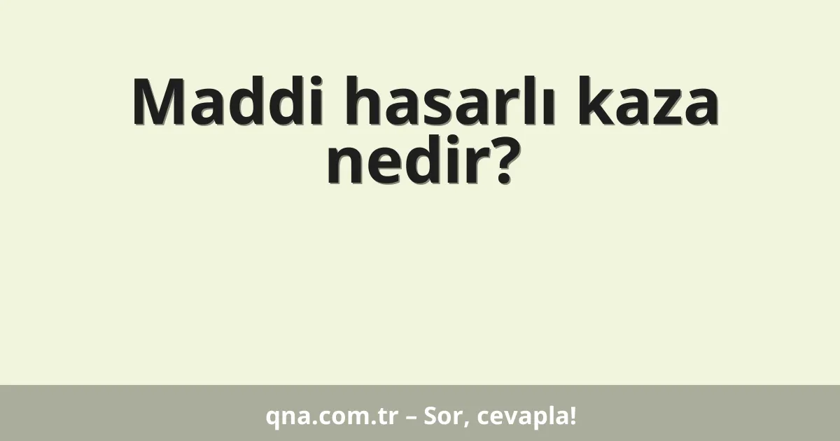Maddi hasarlı kaza nedir?