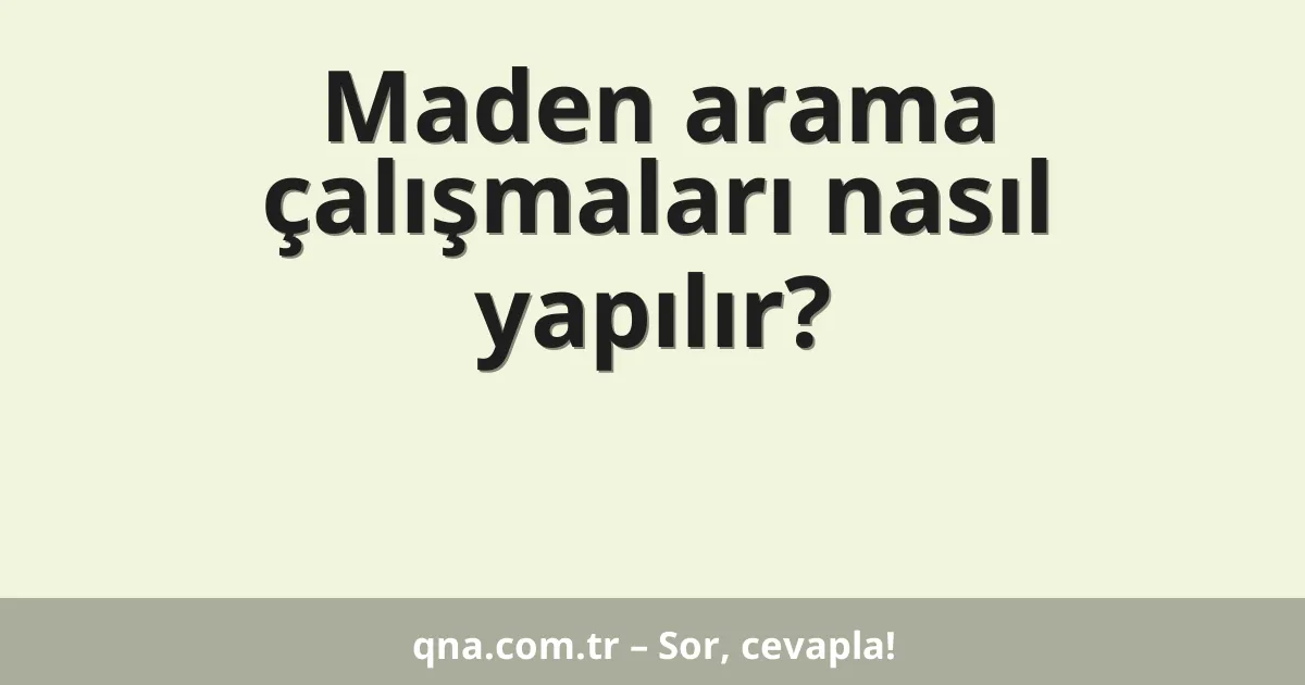 Maden arama çalışmaları nasıl yapılır?