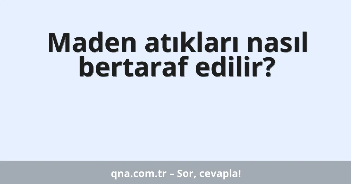 Maden atıkları nasıl bertaraf edilir?