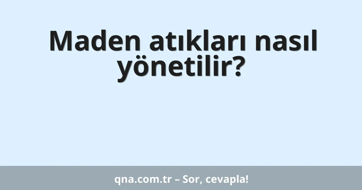 Maden atıkları nasıl yönetilir?