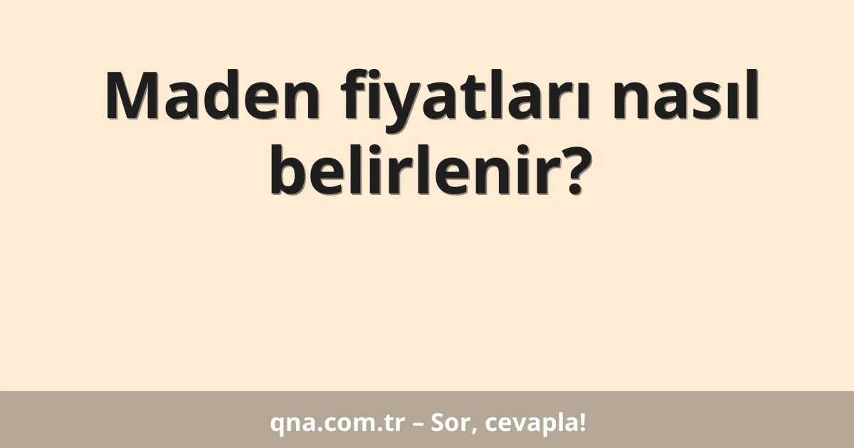 Maden fiyatları nasıl belirlenir?