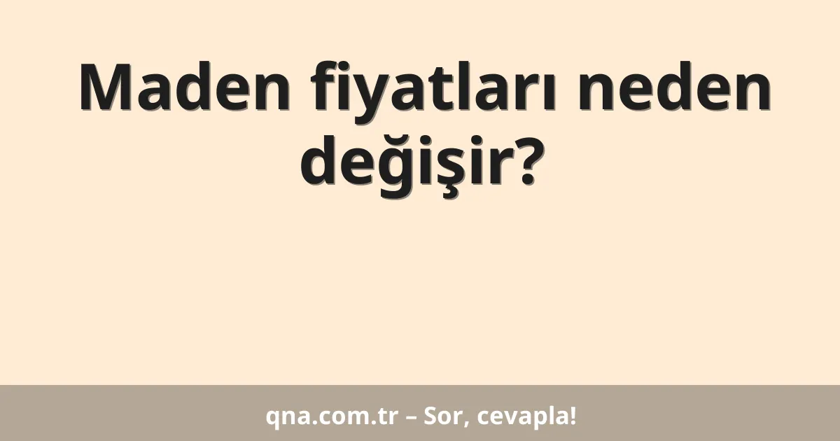 Maden fiyatları neden değişir?