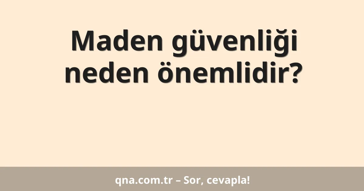 Maden güvenliği neden önemlidir?