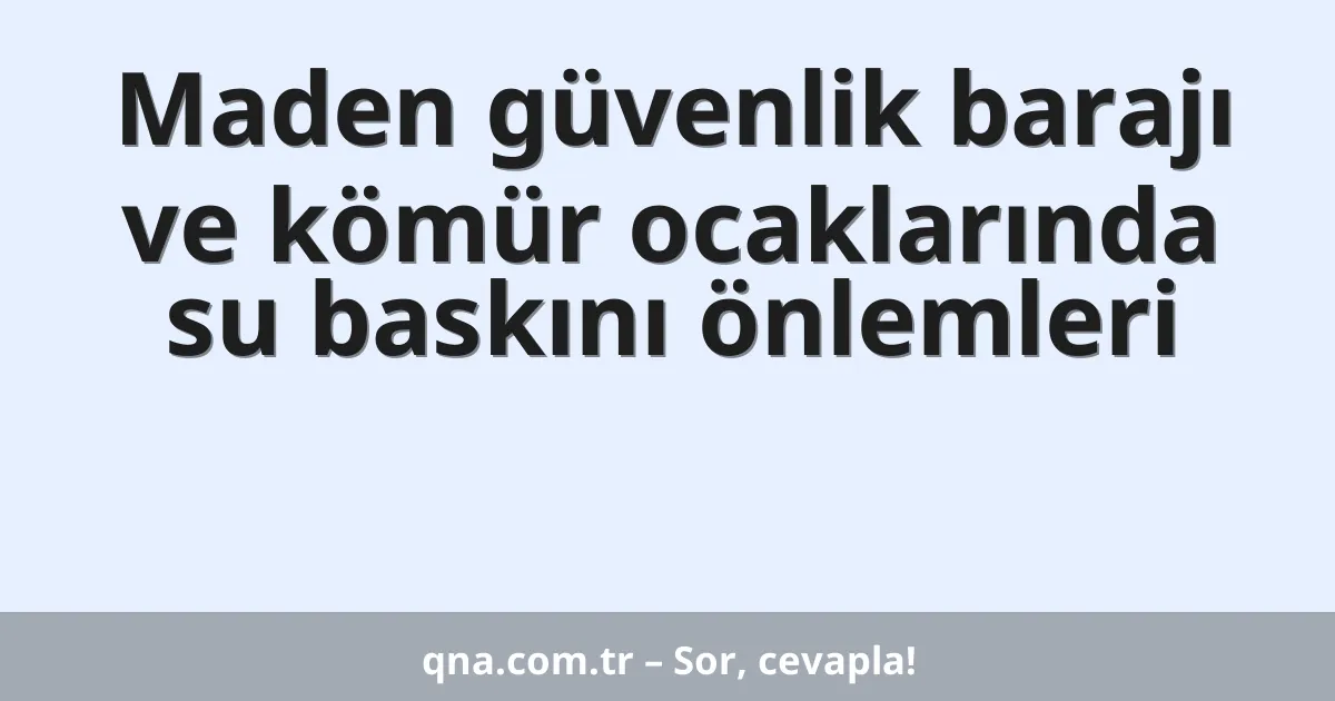 Maden güvenlik barajı ve kömür ocaklarında su baskını önlemleri