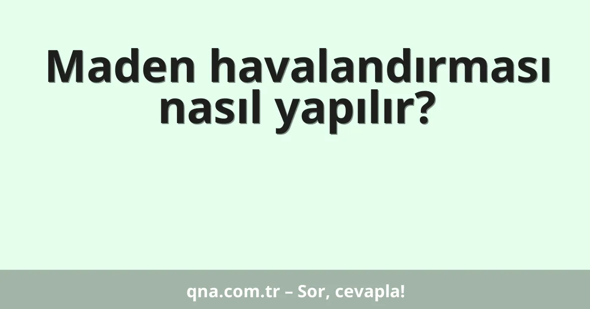Maden havalandırması nasıl yapılır?