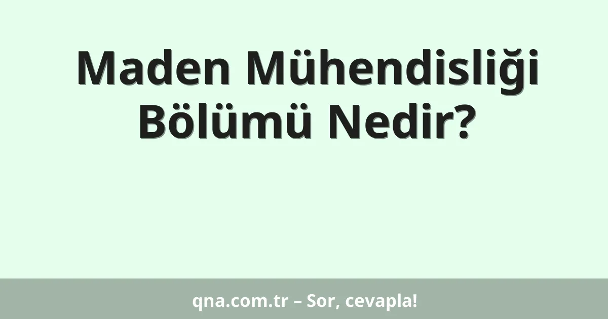 Maden Mühendisliği Bölümü Nedir?