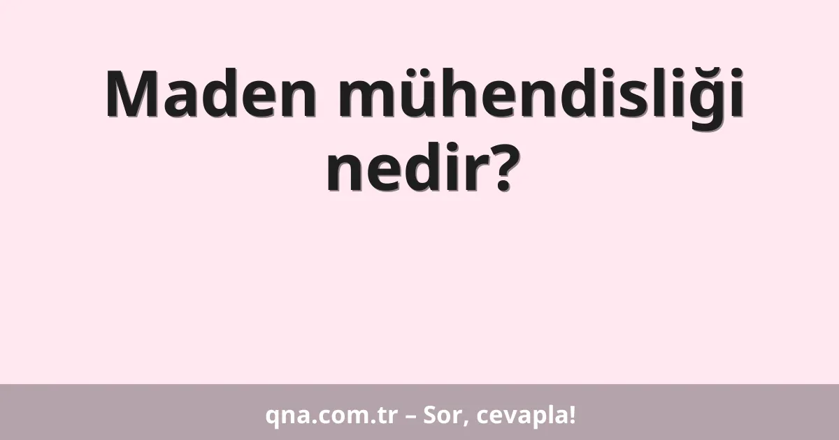 Maden mühendisliği nedir?