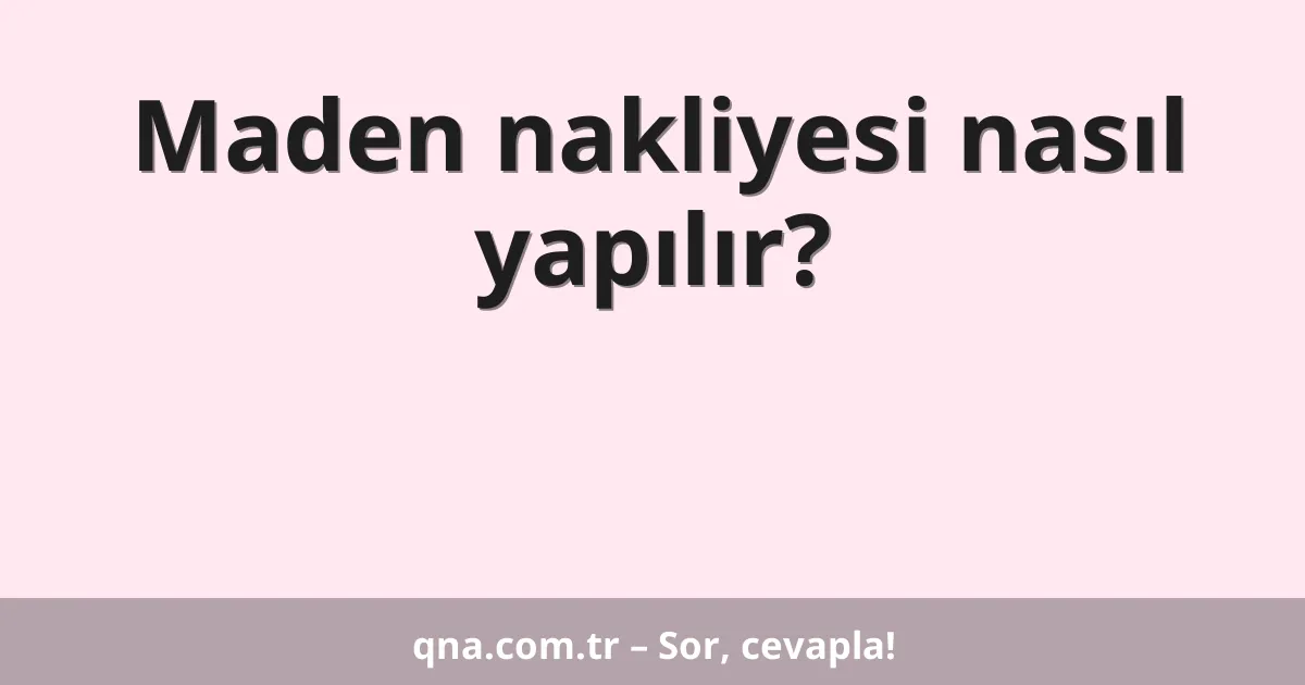 Maden nakliyesi nasıl yapılır?