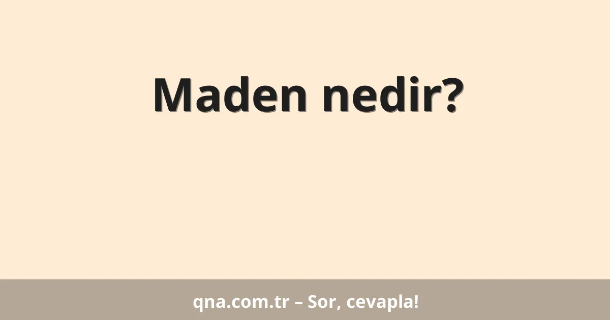 Maden nedir?