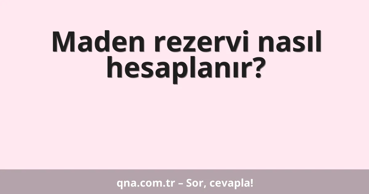 Maden rezervi nasıl hesaplanır?