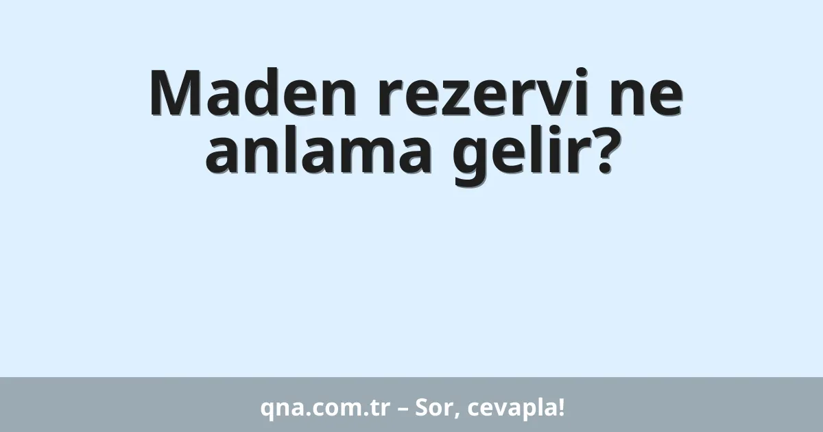 Maden rezervi ne anlama gelir?