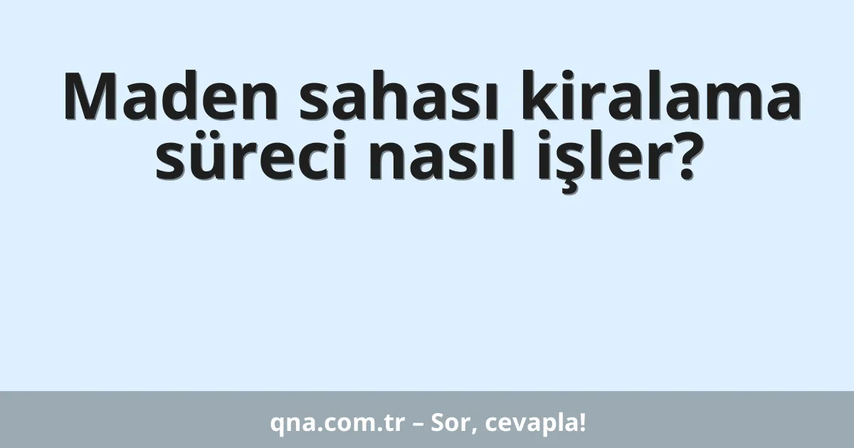 Maden sahası kiralama süreci nasıl işler?