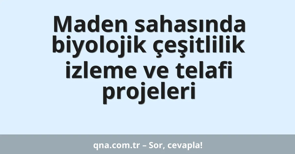 Maden sahasında biyolojik çeşitlilik izleme ve telafi projeleri