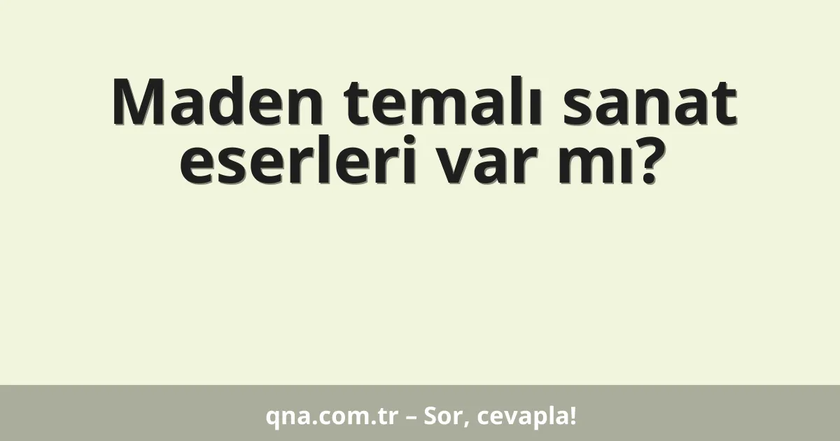 Maden temalı sanat eserleri var mı?