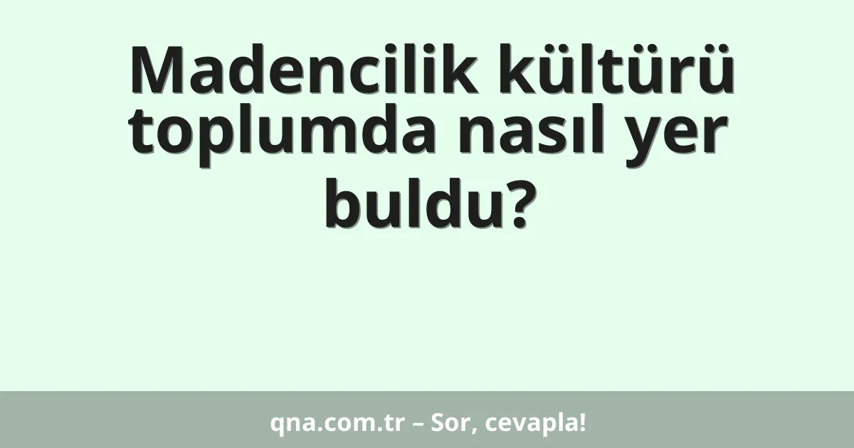 Madencilik kültürü toplumda nasıl yer buldu?