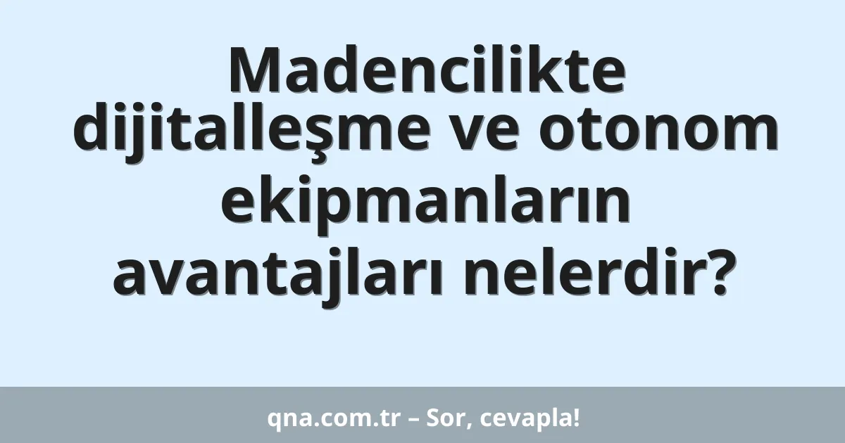 Madencilikte dijitalleşme ve otonom ekipmanların avantajları nelerdir?