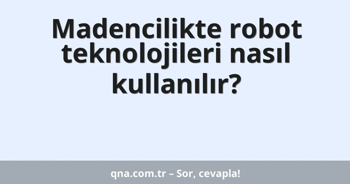 Madencilikte robot teknolojileri nasıl kullanılır?
