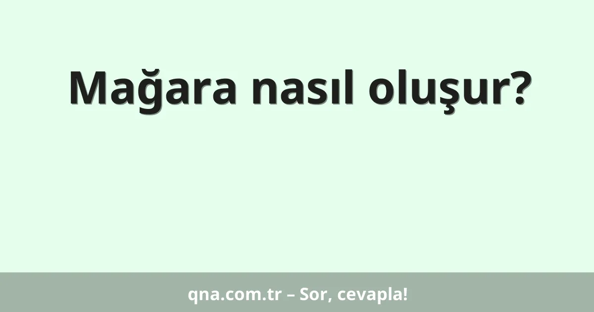 Mağara nasıl oluşur?