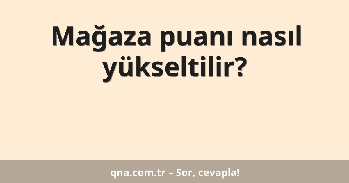 Mağaza puanı nasıl yükseltilir?