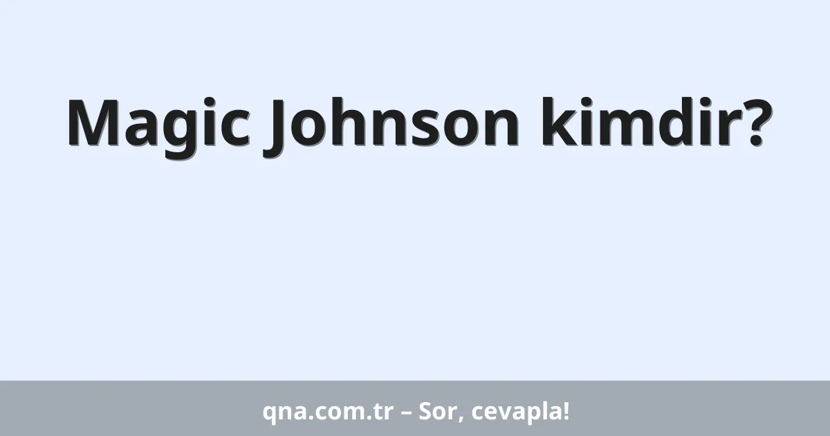 Magic Johnson kimdir?