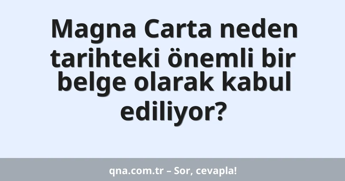 Magna Carta neden tarihteki önemli bir belge olarak kabul ediliyor?
