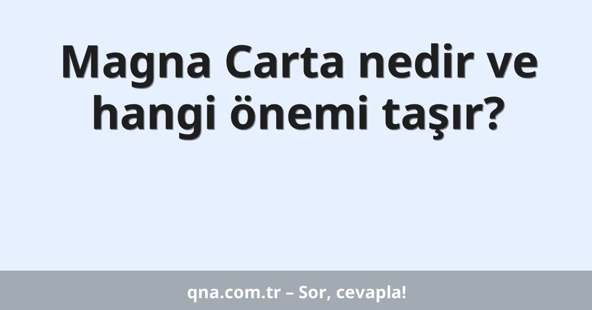 Magna Carta nedir ve hangi önemi taşır?