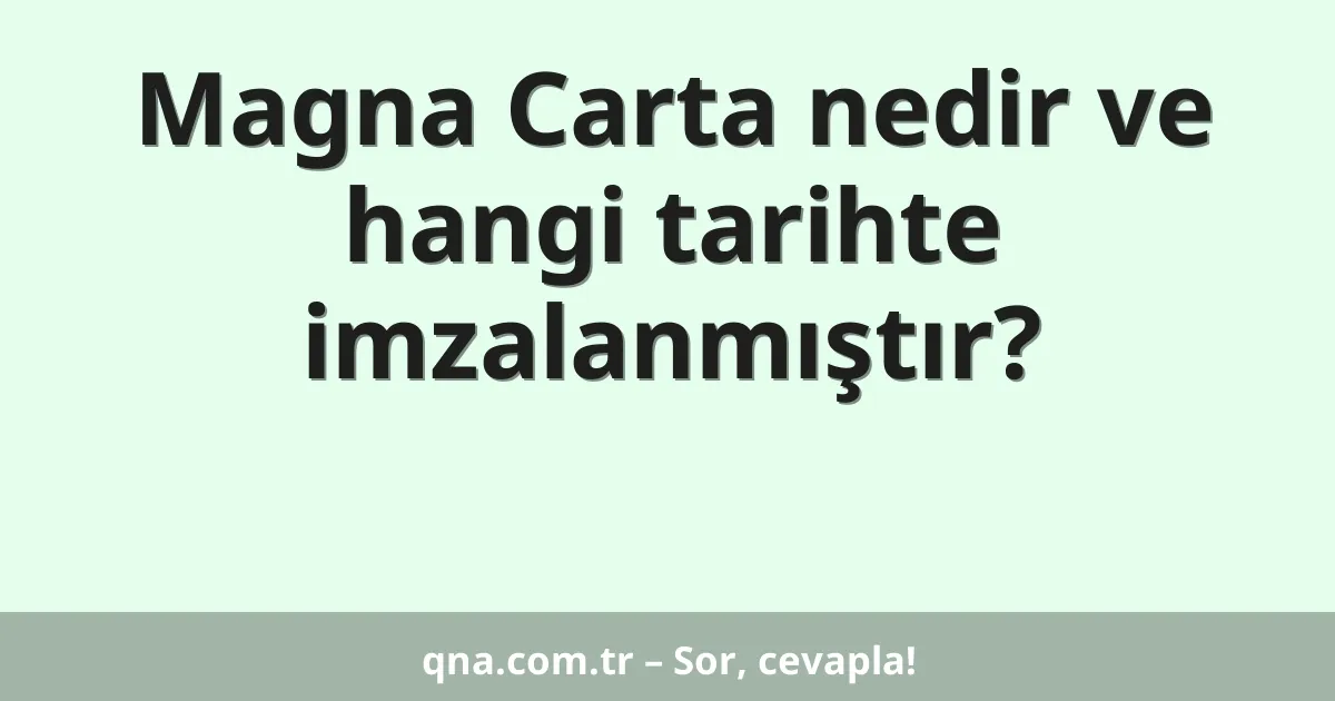 Magna Carta nedir ve hangi tarihte imzalanmıştır?