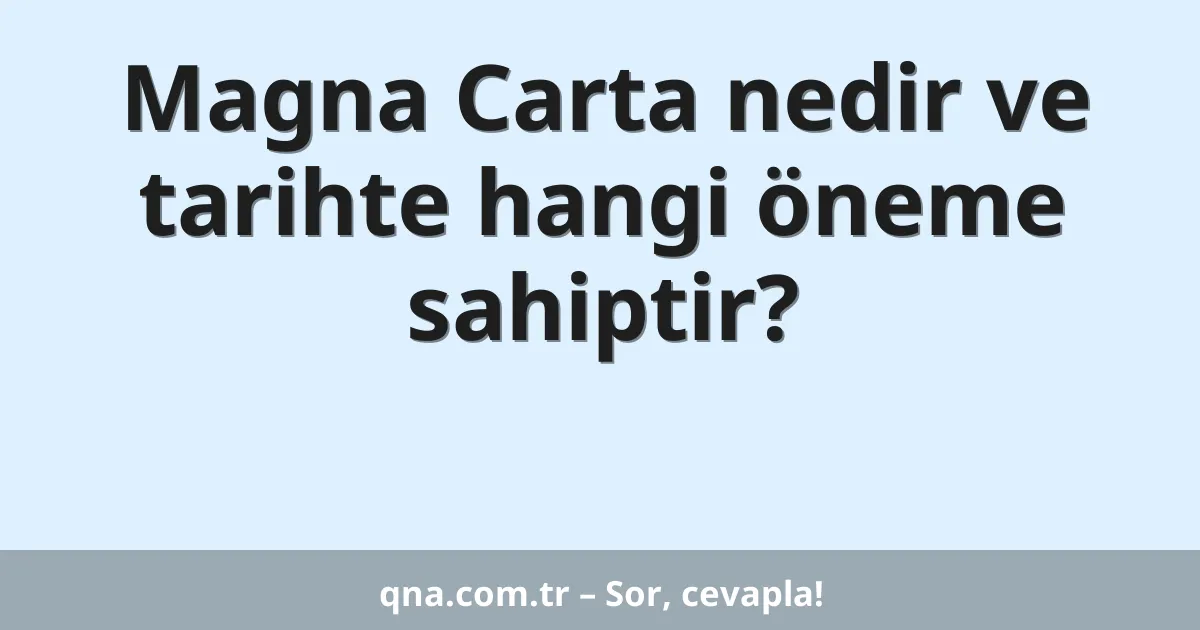 Magna Carta nedir ve tarihte hangi öneme sahiptir?