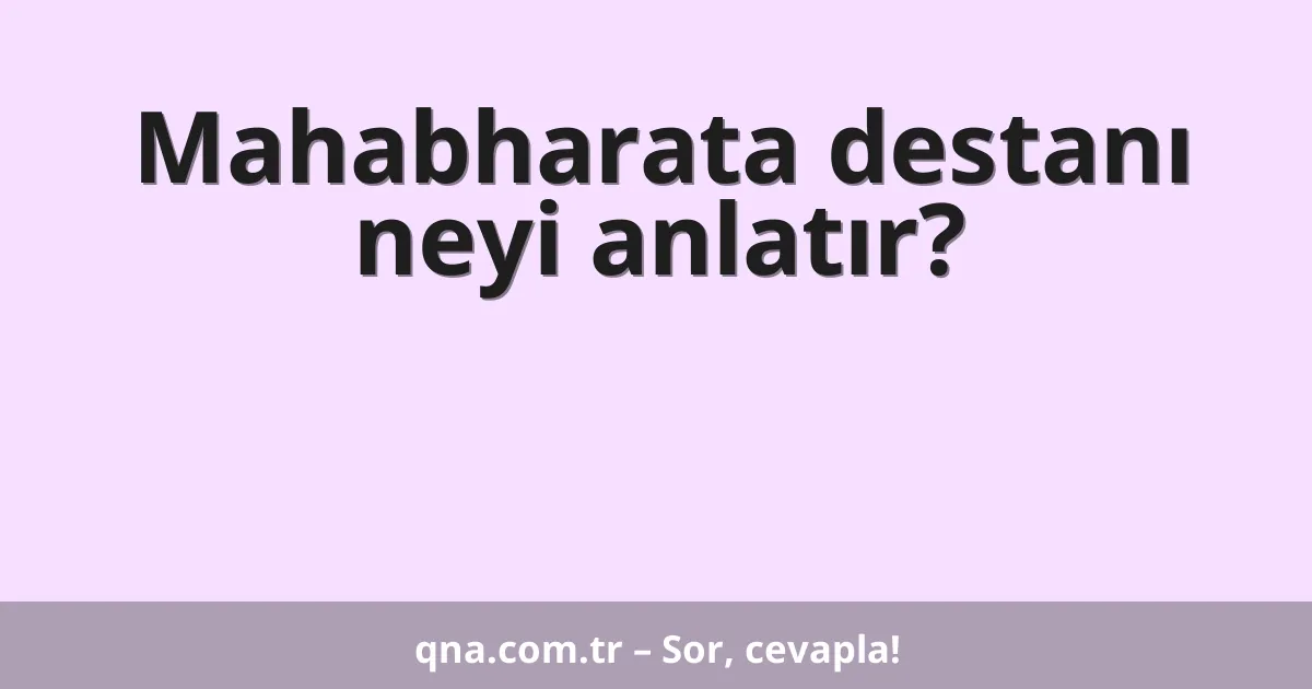 Mahabharata destanı neyi anlatır?