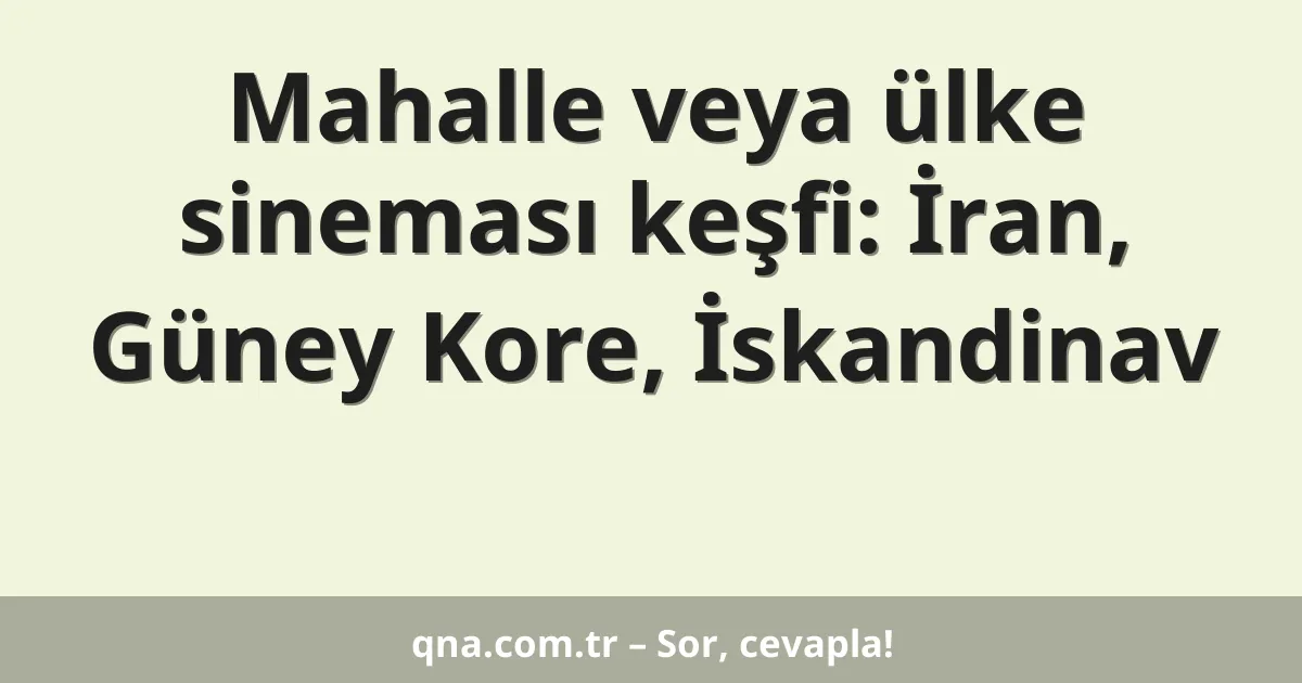 Mahalle veya ülke sineması keşfi: İran, Güney Kore, İskandinav