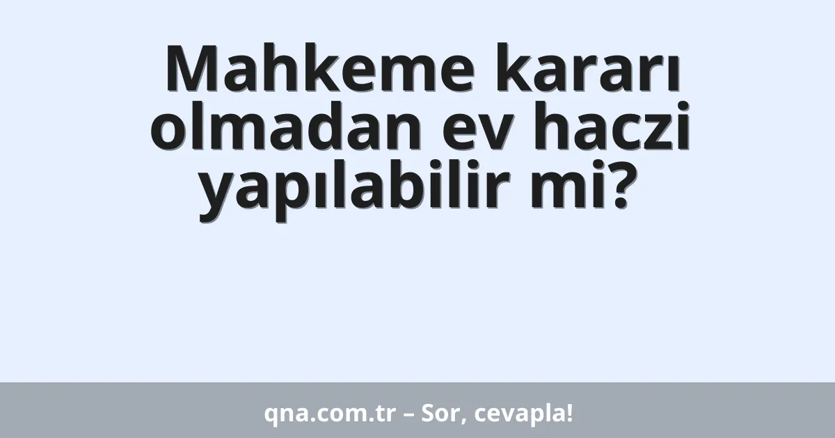 Mahkeme kararı olmadan ev haczi yapılabilir mi?