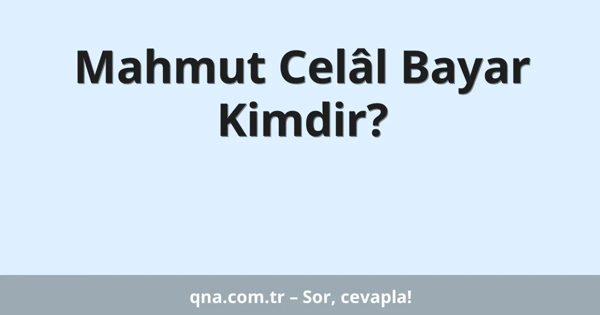 Mahmut Celâl Bayar Kimdir?