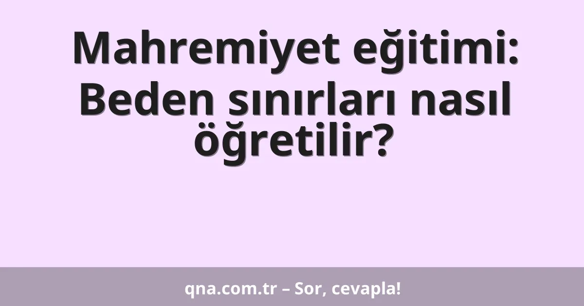 Mahremiyet eğitimi: Beden sınırları nasıl öğretilir?