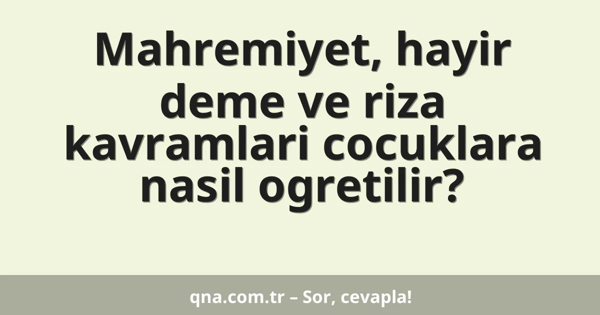 Mahremiyet, hayir deme ve riza kavramlari cocuklara nasil ogretilir?