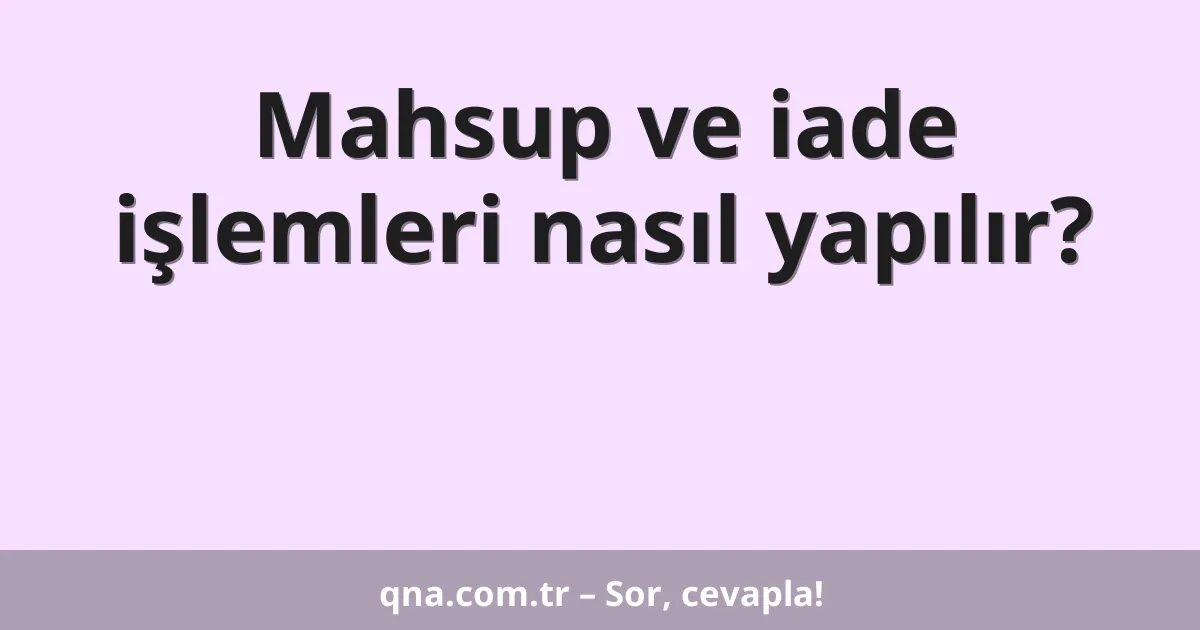 Mahsup ve iade işlemleri nasıl yapılır?