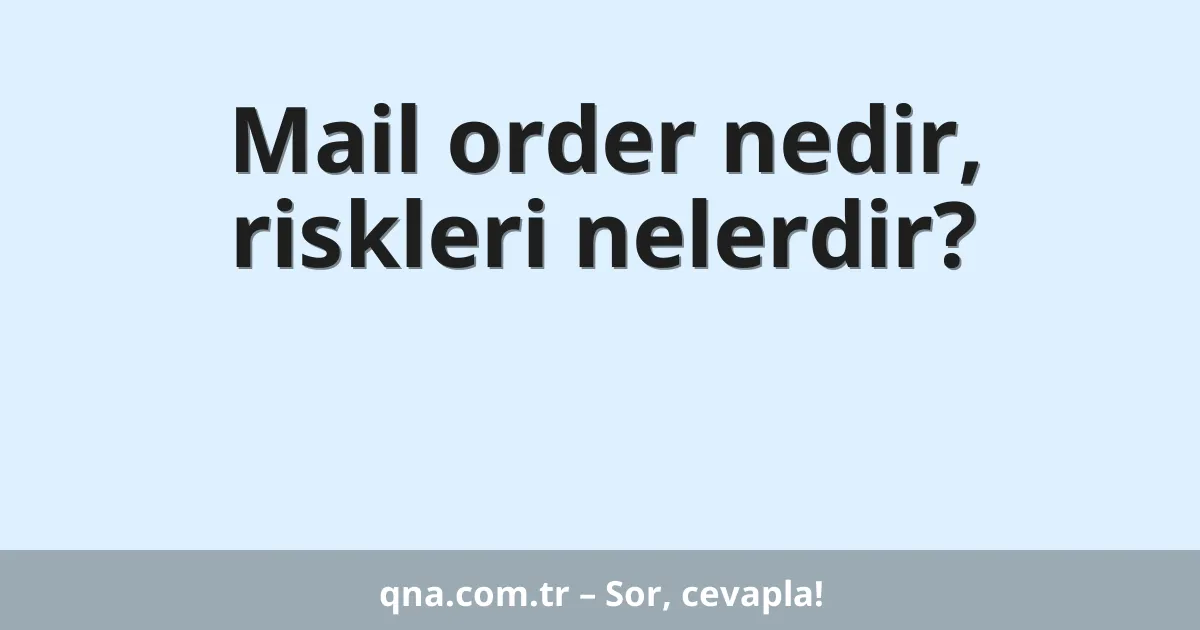 Mail order nedir, riskleri nelerdir?