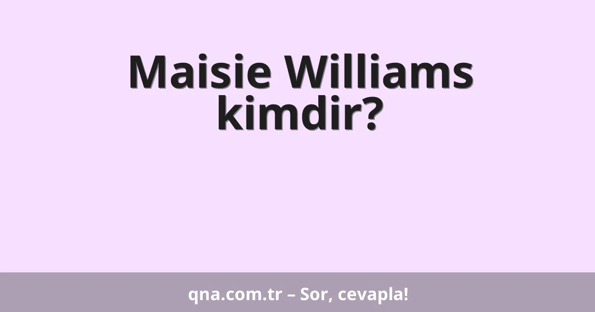 Maisie Williams kimdir?