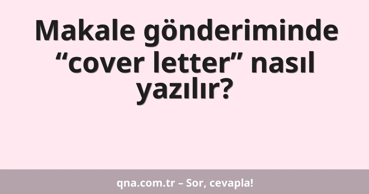 Makale gönderiminde “cover letter” nasıl yazılır?