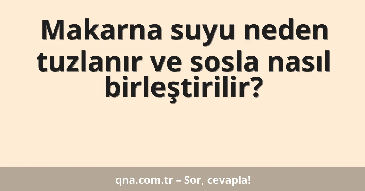 Makarna suyu neden tuzlanır ve sosla nasıl birleştirilir?
