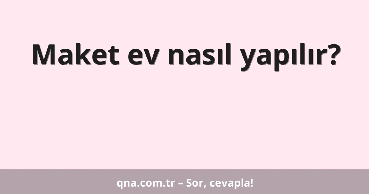 Maket ev nasıl yapılır?