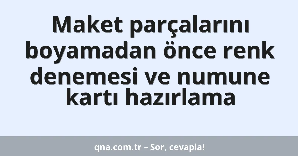 Maket parçalarını boyamadan önce renk denemesi ve numune kartı hazırlama