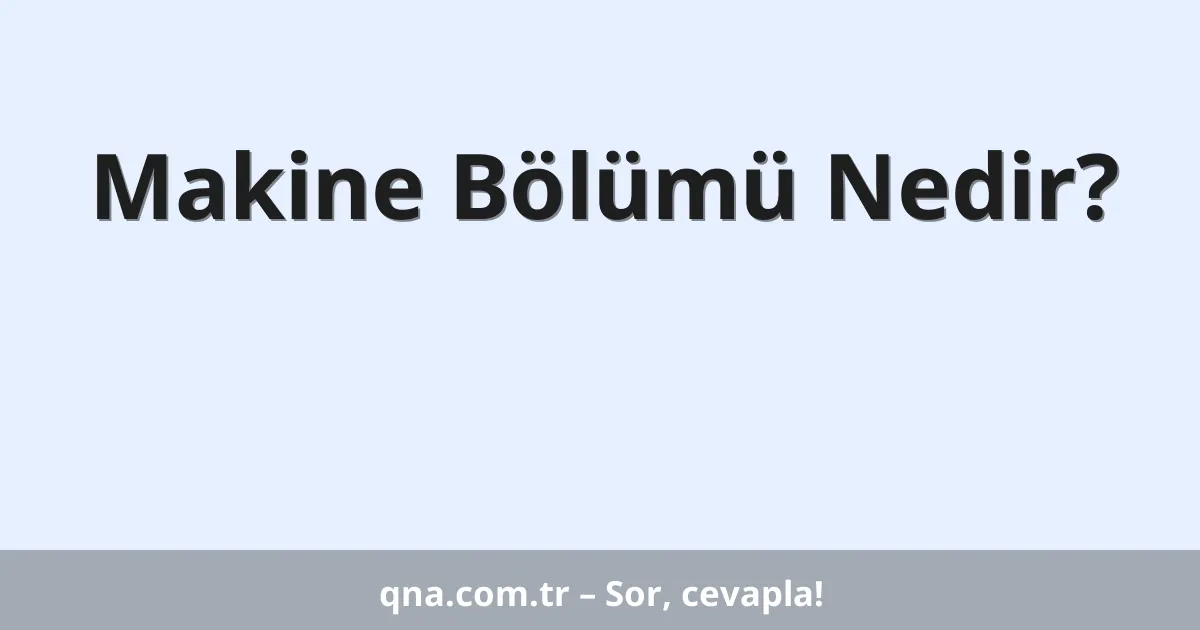 Makine Bölümü Nedir?