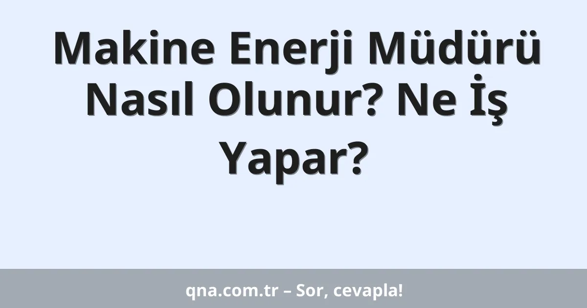Makine Enerji Müdürü Nasıl Olunur? Ne İş Yapar?