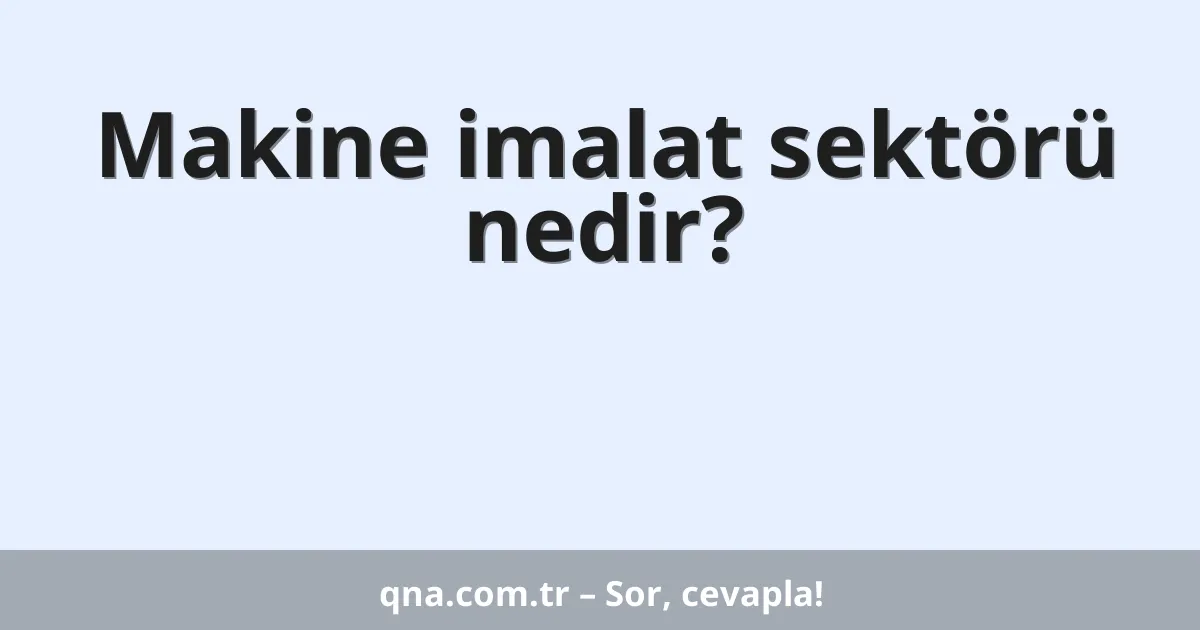 Makine imalat sektörü nedir?