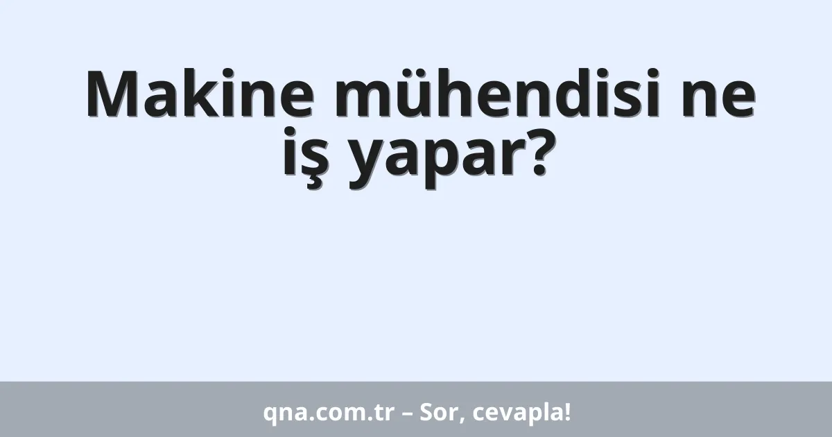 Makine mühendisi ne iş yapar?
