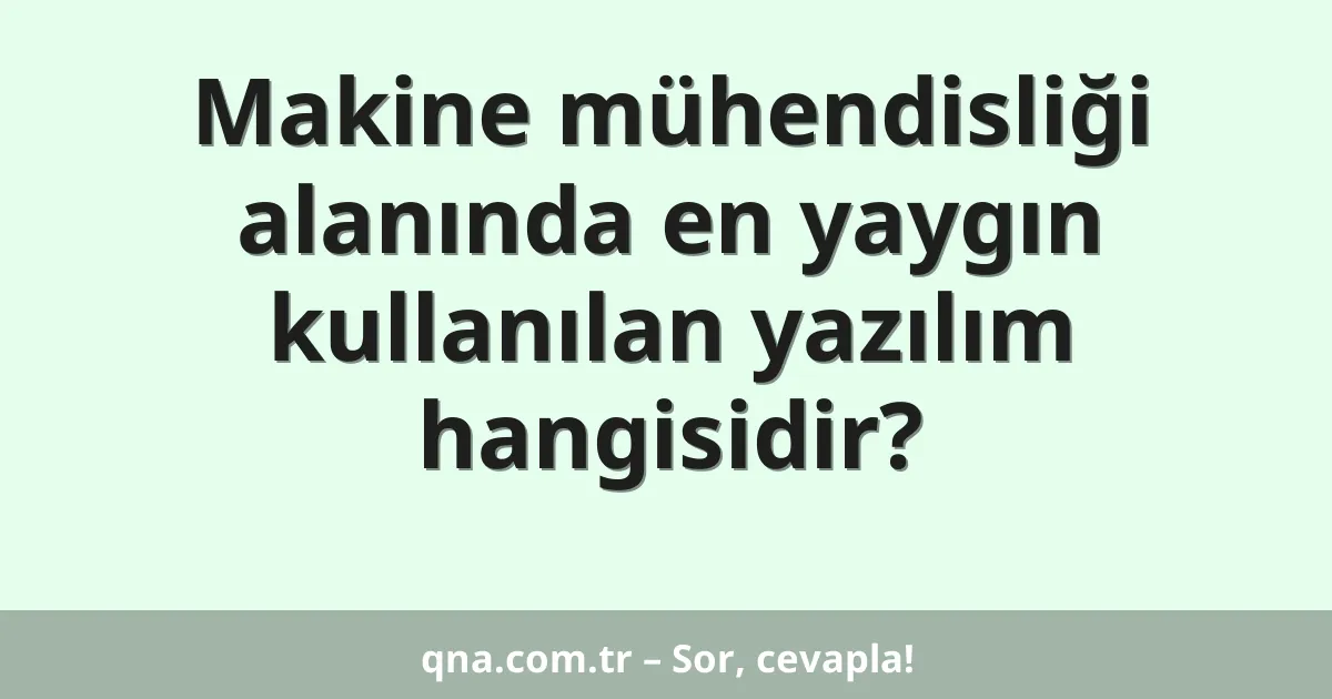 Makine mühendisliği alanında en yaygın kullanılan yazılım hangisidir?